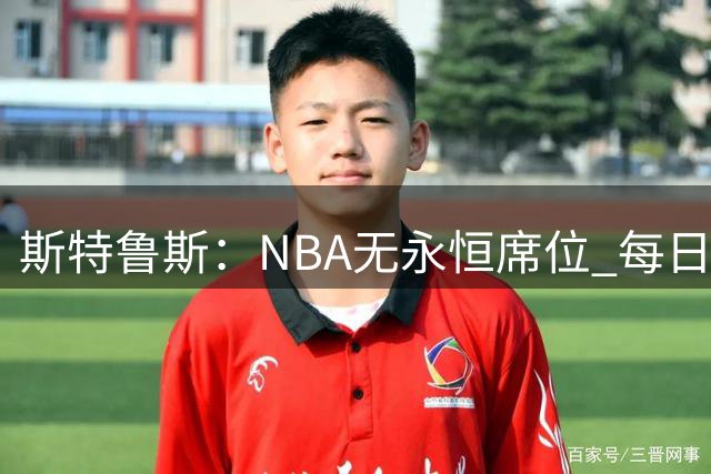 斯特鲁斯：NBA无永恒席位 每日奋斗方能立足